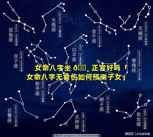 女命八字坐 🕸 正宫好吗「女命八字无食伤如何预测子女」